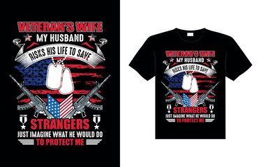 VETERANS MY HUSBAND RISKS HIS LIFE TO SAVE STRANGERS JUST IMAGINE WHAT HE WOULD DO TO PROTECT ME Veterans t-shirt designs USA Freedom art
