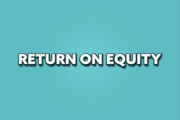 Return on equity. A Illustration with white text isolated on light green background.