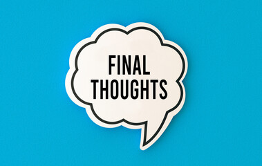  Final thoughts concept written on speech bubble.