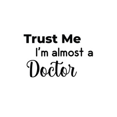 Custom Doctor T-Shirt Design, Trust me, I'm almost a Doctor.