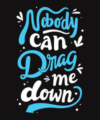 Nobody can drag me down typography t-shirt vector design templates