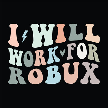 I Will Work For ROBUX