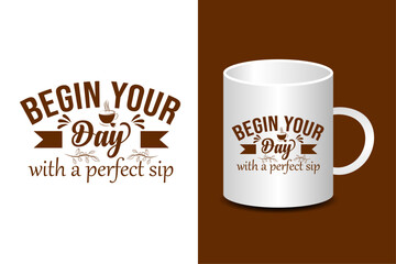 Mug design, begin your day with a perfect sip quote mug design, typography mug design template