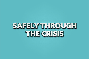 Safely through the Crisis. A Illustration with white text isolated on light green background.