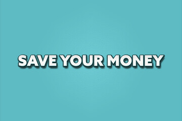 Save your Money. A Illustration with white text isolated on light green background.