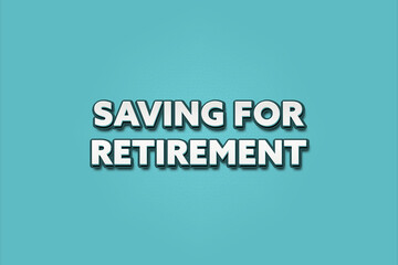 Fototapeta premium Saving for Retirement.. A Illustration with white text isolated on light green background.