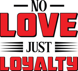 No love, just loyalty graphic t-shirt design vector