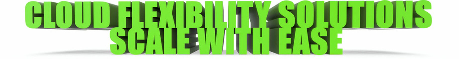 Cloud Flexibility Solutions Scale with Ease, 3d text