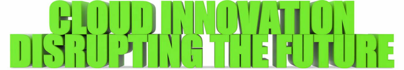 Cloud Innovation Disrupting the Future, 3d text