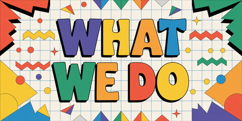 Bold "WHAT WE DO" text in vibrant retro 90s-inspired style with geometric shapes, colorful patterns, and grid background, evoking nostalgic and playful design aesthetics.

