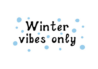 Winter vibes only! Winter vibes only! Motivational lettering quote. Inspirational handwritten phrase. Vector illustration.