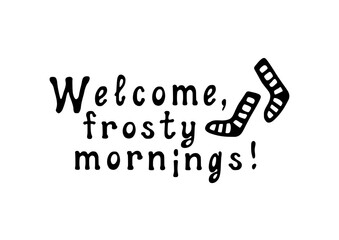 Welcome, frosty mornings! Motivational lettering quote. Inspirational handwritten phrase. Vector illustration.