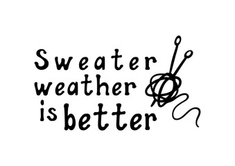 Sweater weather is better! Motivational lettering quote. Inspirational handwritten phrase. Vector illustration.