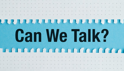 Paper with text written CAN WE TALK, concept of asking to have an open communication which is important in relationships or better understandings when working in team