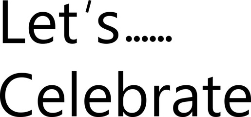 Let's celebrate text banner icon. Greeting card black design. For holiday design, postcard, party invitation and poster vector. Modern calligraphy illustration isolated on transparent background.
