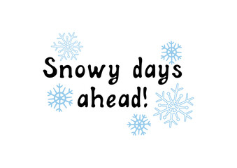 Snowy days ahead! Motivational lettering quote. Inspirational handwritten phrase. Vector illustration.