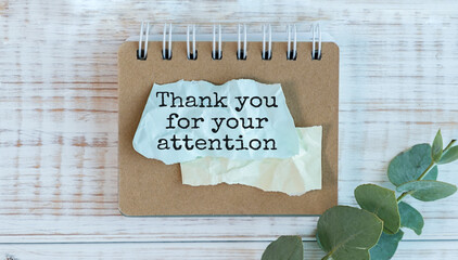 Creative concept Thank You For Your Attention text on notebook on wooden background