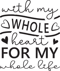 with my whole heart for my whole life SVG