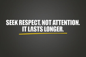 Seek respect, not attention It lasts longer. A blackboard with white text. Illustration with grunge text style.
