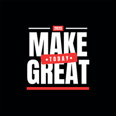 Make today great T-Shirt Design, Modern and creative T-shirt