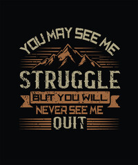 You May See Me Struggle But You Will Never See Me Quit Motivational Typography Design  Inspiring Determination T Shirt Art