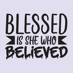 Obraz premium Blessed is she who Believed t shirt Design, EPS File 
