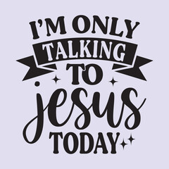 I'm only talking to Jesus today t shirt Design, EPS File 
