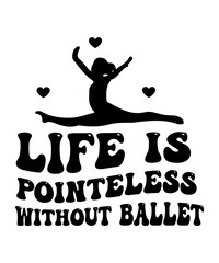 LIFE IS POINTLESS WITHOUT BALLET T-SHIRT DESIGN.