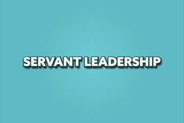 Servant Leadership. A Illustration with white text isolated on light green background.