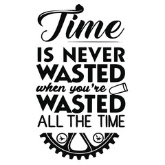 Adobe Illustrator Artwork, t shirt design concept, a poster that says time is never wasted when you ' re throwing your time when the time is gone