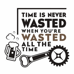 illustration of an background with the words, a picture of a beer mug with the words time is never never all the time, a poster that says time is never wasted when you ' re washing all the time