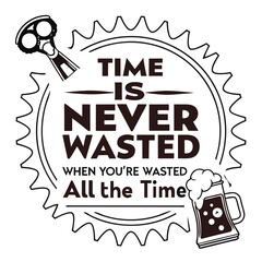 Adobe Illustrator Artwork, illustration of an background with the words, a picture of a beer mug with the words time is never never all the time, a poster that says time is never wasted when you ' re 