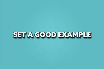 Set a good example. A Illustration with white text isolated on light green background.
