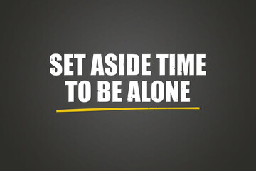 set aside time to be alone. A blackboard with white text. Illustration with grunge text style.