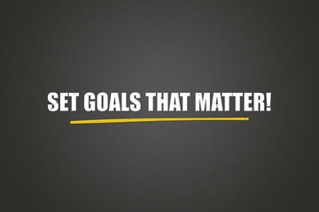Set Goals that matter. A blackboard with white text. Illustration with grunge text style.