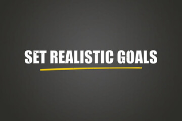 Set realistic goals. A blackboard with white text. Illustration with grunge text style.