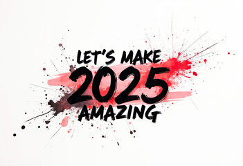 Fototapeta premium Lets Make 2025 Amazing New Year Goals Future Aspirations Motivation Inspiration Positive Mindset Achievement Success New Beginnings Hopeful Outlook Fresh Start Planning Vision Board Dreams Ambitions