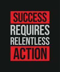 Success requires relentless action motivational quote design. Vector typography design for print, t-shirt, apparel, poster, banner, post and other use.