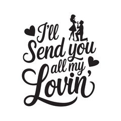 I'll send you all my lovin typography t shirt design vector