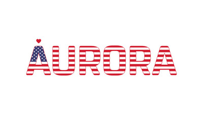Obraz premium I Love Aurora, Typographic Design of I Love Aurora with a flag of USA on a white background, Aurora city of USA with heart, Aurora, I love United States of America