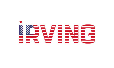 I Love Irving, Typographic Design of I Love Irving with a flag of USA on a white background, Irving city of USA with heart, Irving, I love United States of America