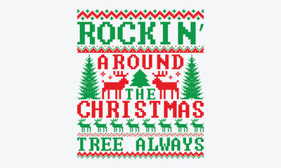 Rockin’ Around The Christmas Tree Always - Ugly Christmas Sweater T-Shirt Design, Handmade Calligraphy Vector Illustration, Calligraphy Motivational Good Quotes, For Templates, Flyer And Wall.