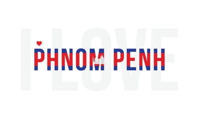 I Love Phnom Penh, Typographic Design of I Love Phnom Penh with Cambodia Flag Typography on a white background, Phnom Penh the Capital of Cambodia with heart on white background, I love Cambodia