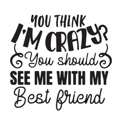 you think im crazy you should see me with my best friends background inspirational positive quotes, motivational, typography, lettering design