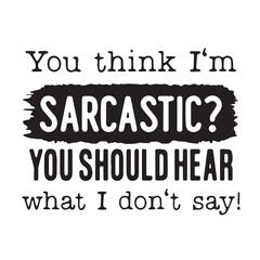 you think im sarcastic you should hear what i dont say background inspirational positive quotes, motivational, typography, lettering design