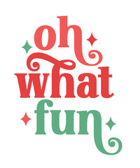 Oh What Fun Christmas typography clip art design on plain white transparent isolated background for card, shirt, hoodie, sweatshirt, apparel, card, tag, mug, icon, poster or badge