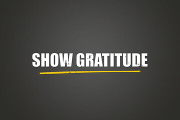 Obraz premium show gratitude. A blackboard with white text. Illustration with grunge text style.