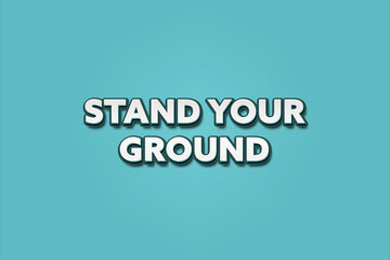 Stand Your Ground.. A Illustration with white text isolated on light green background.