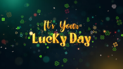 Glowing text Its Your Lucky Day shines among sparkling clovers, magical bokeh, and shimmering particles. A vibrant design full of charm and positive energy.