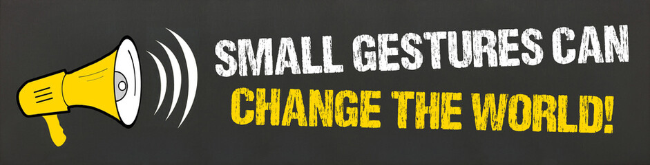 Small gestures can change the world!